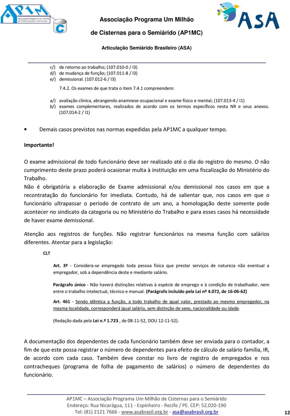 013-4 / I1) b/) exames complementares, realizados de acordo com os termos específicos nesta NR e seus anexos. (107.014-2 / I1) Demais casos previstos nas normas expedidas pela AP1MC a qualquer tempo.