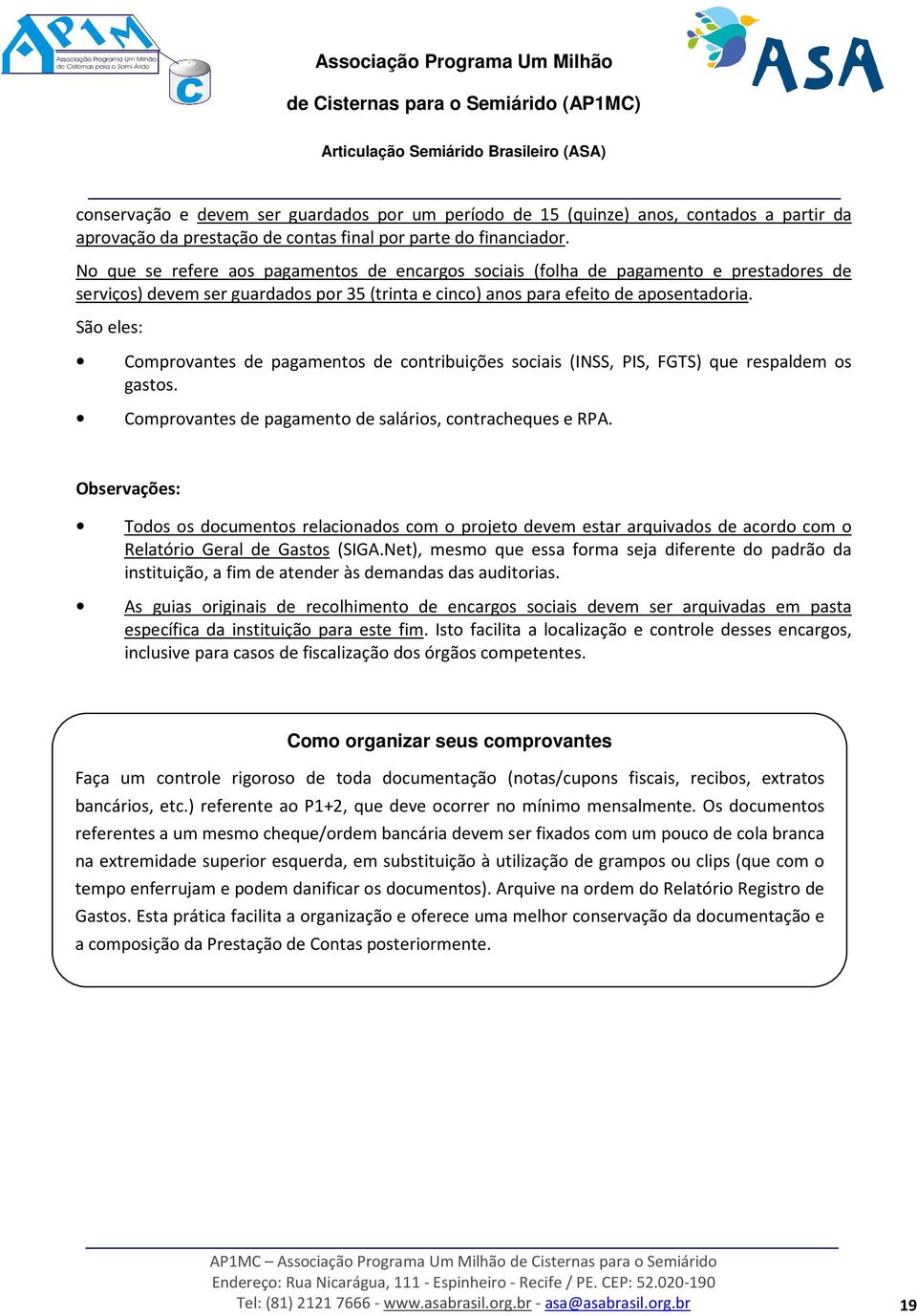 São eles: Comprovantes de pagamentos de contribuições sociais (INSS, PIS, FGTS) que respaldem os gastos. Comprovantes de pagamento de salários, contracheques e RPA.