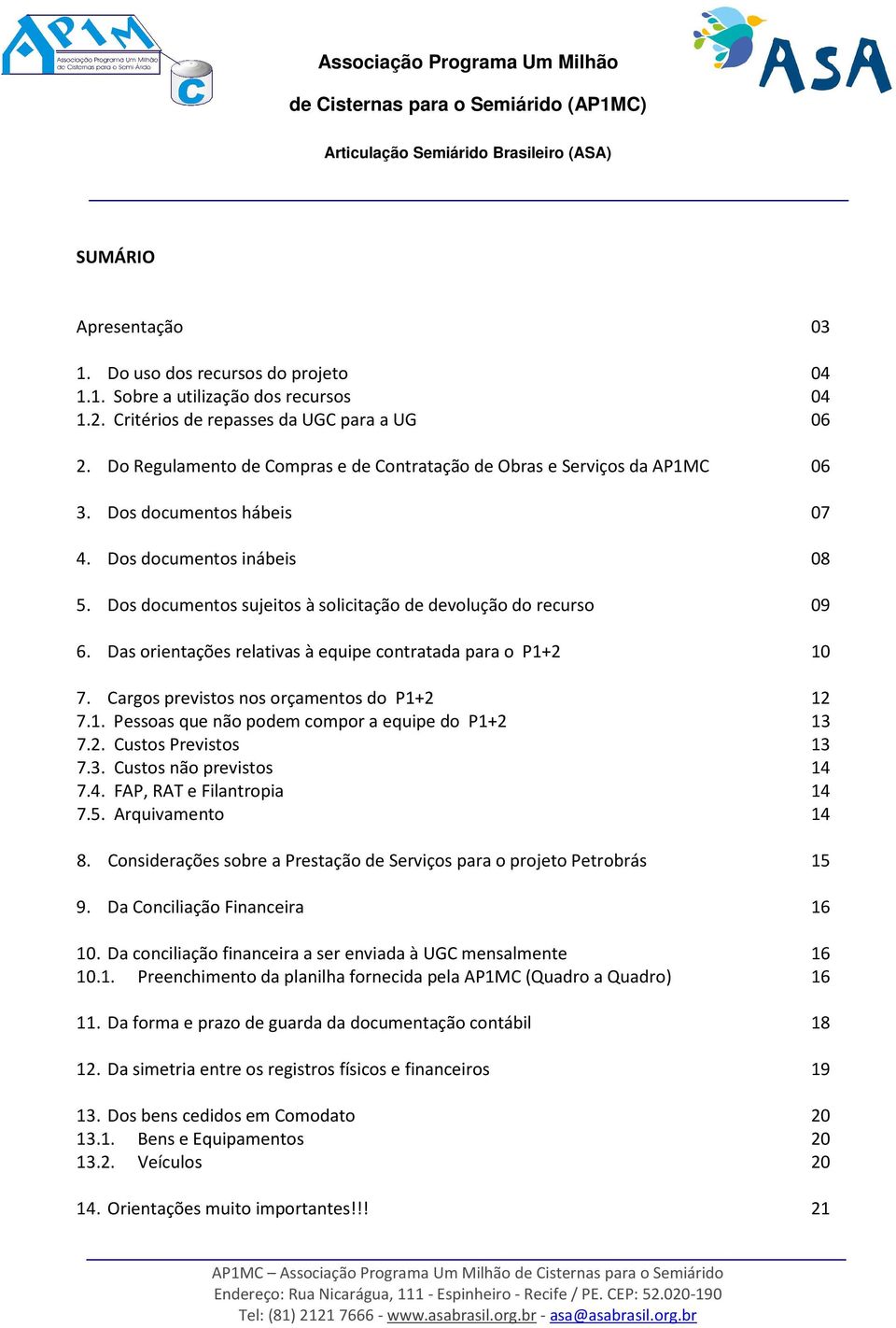 Dos documentos sujeitos à solicitação de devolução do recurso 09 6. Das orientações relativas à equipe contratada para o P1+2 10 7. Cargos previstos nos orçamentos do P1+2 12 7.1. Pessoas que não podem compor a equipe do P1+2 13 7.