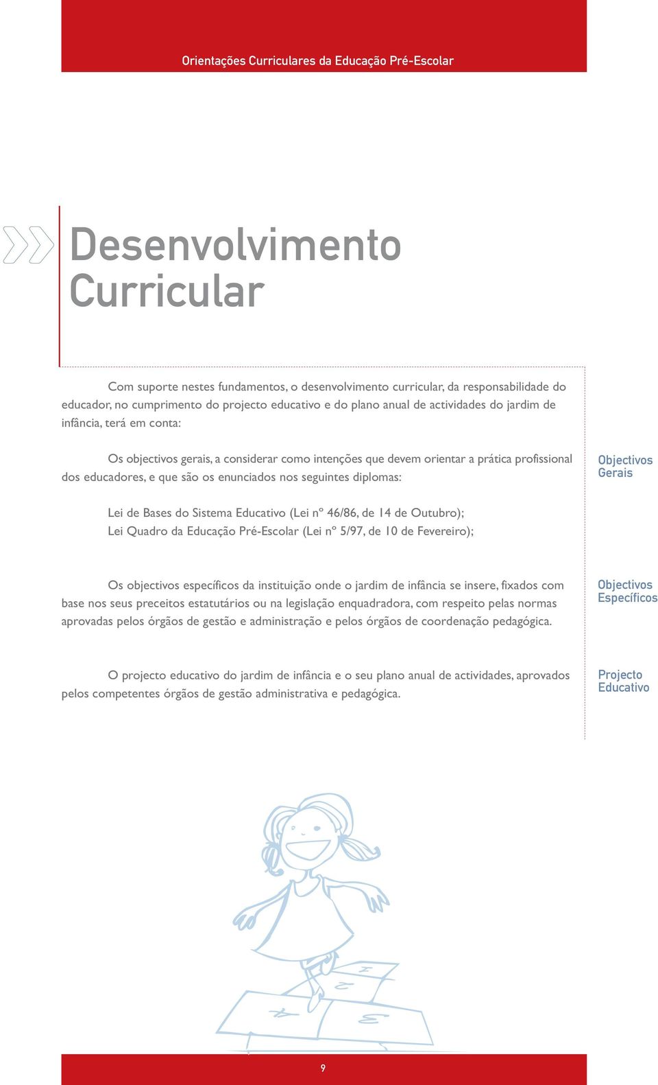 Objectivos Gerais Lei de Bases do Sistema Educativo (Lei nº 46/86, de 14 de Outubro); Lei Quadro da Educação Pré-Escolar (Lei nº 5/97, de 10 de Fevereiro); Os objectivos específicos da instituição