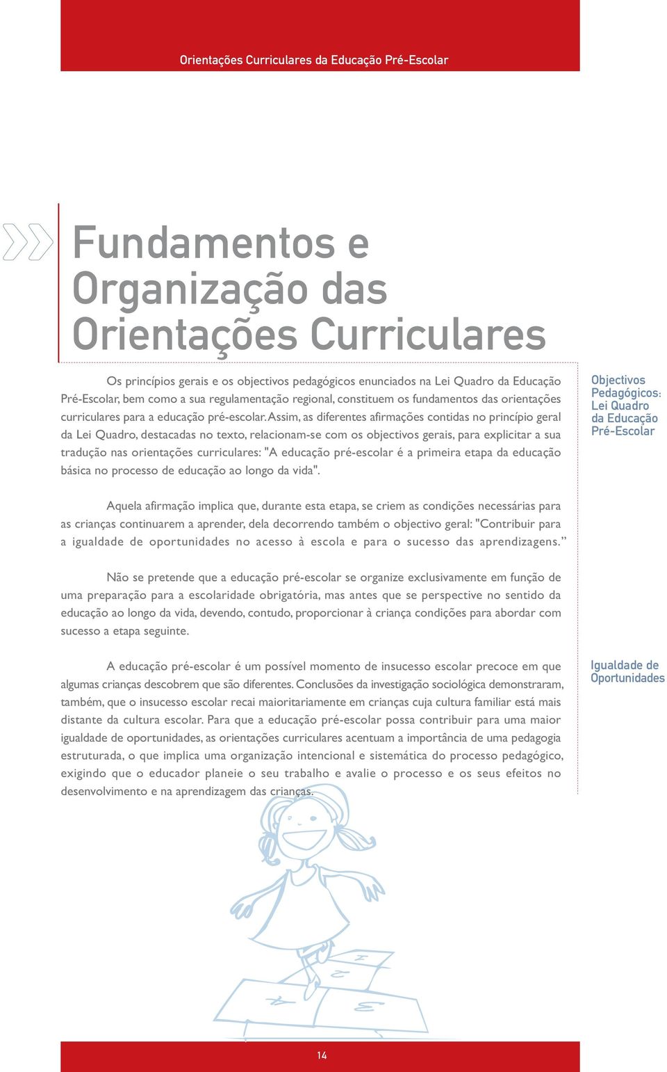 Assim, as diferentes afirmações contidas no princípio geral da Lei Quadro, destacadas no texto, relacionam-se com os objectivos gerais, para explicitar a sua tradução nas orientações curriculares: "A