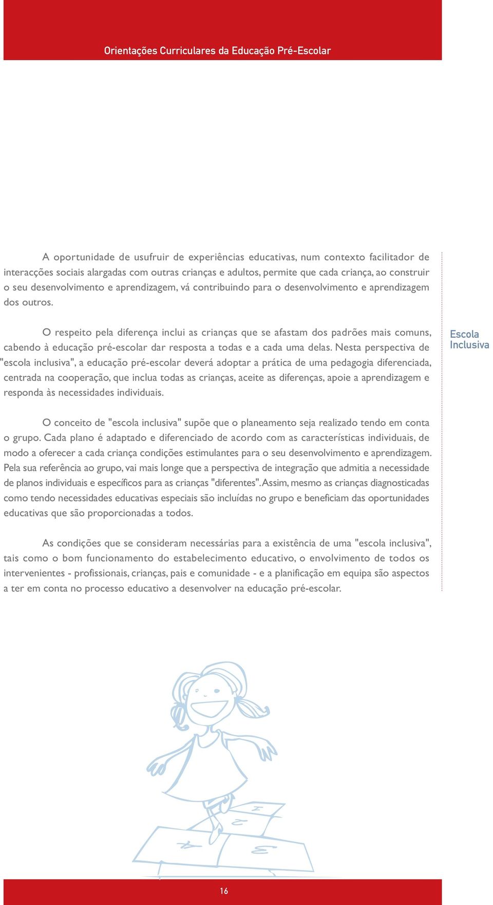 O respeito pela diferença inclui as crianças que se afastam dos padrões mais comuns, cabendo à educação pré-escolar dar resposta a todas e a cada uma delas.