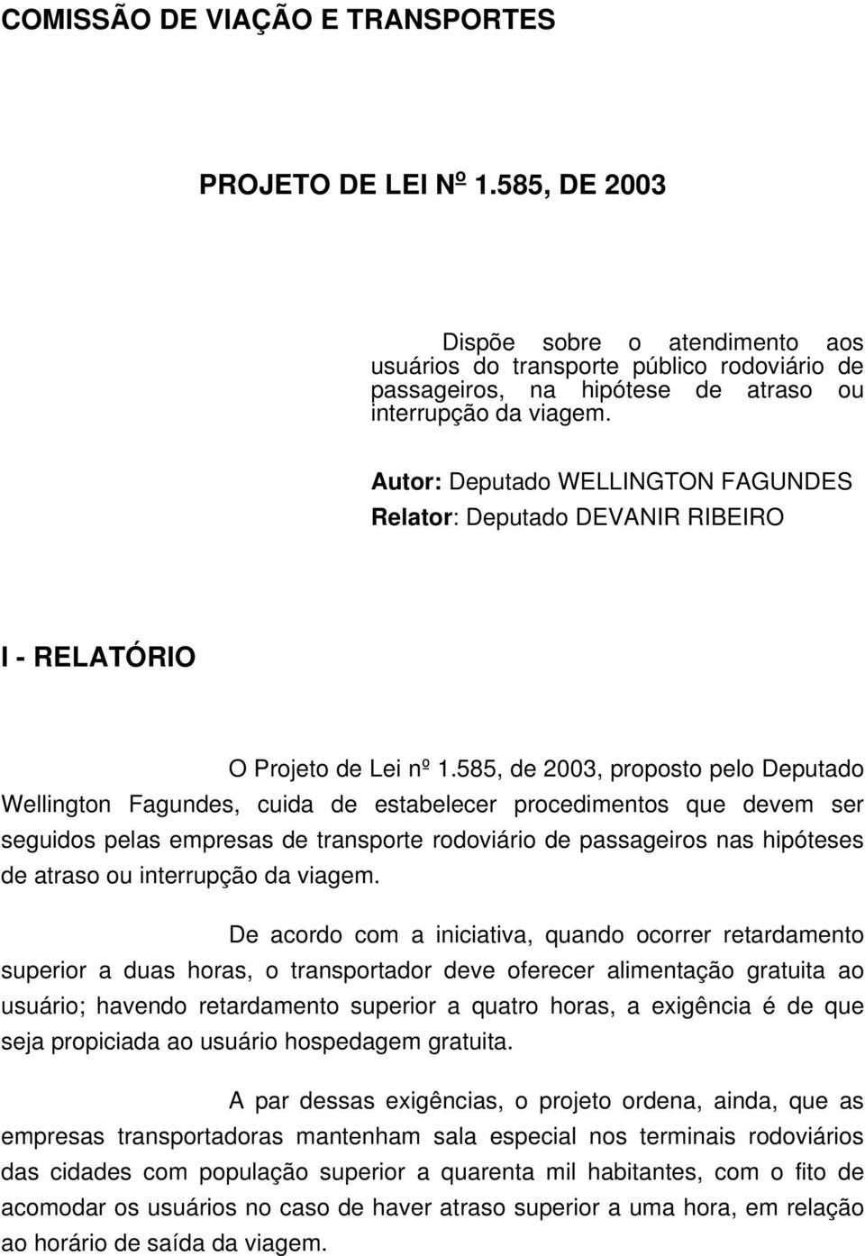Autor: Deputado WELLINGTON FAGUNDES Relator: Deputado DEVANIR RIBEIRO I - RELATÓRIO O Projeto de Lei nº 1.