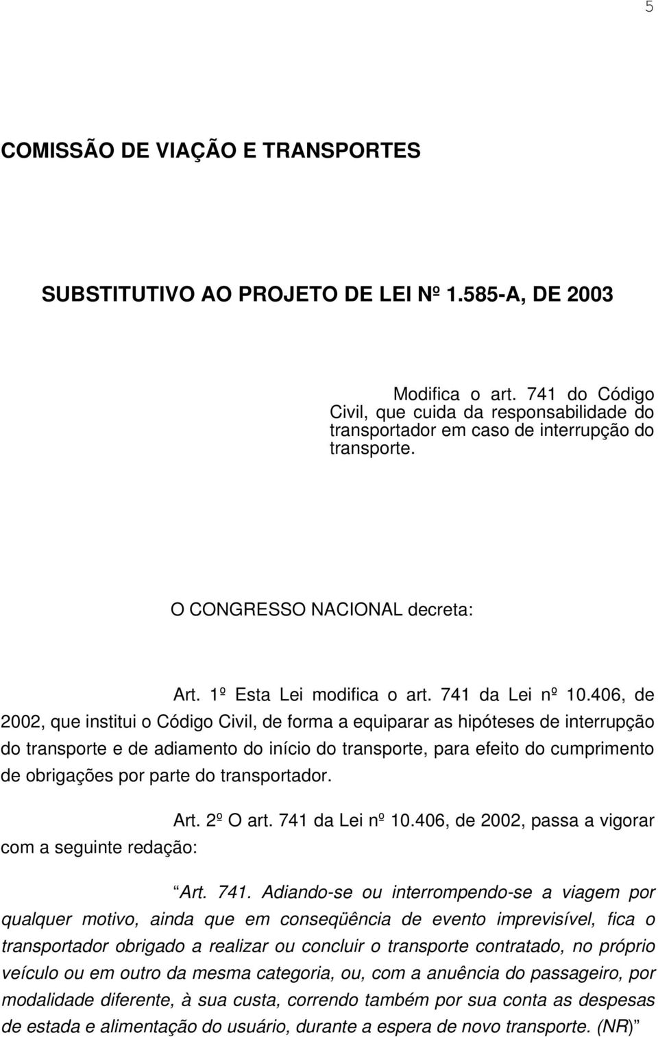 406, de 2002, que institui o Código Civil, de forma a equiparar as hipóteses de interrupção do transporte e de adiamento do início do transporte, para efeito do cumprimento de obrigações por parte do