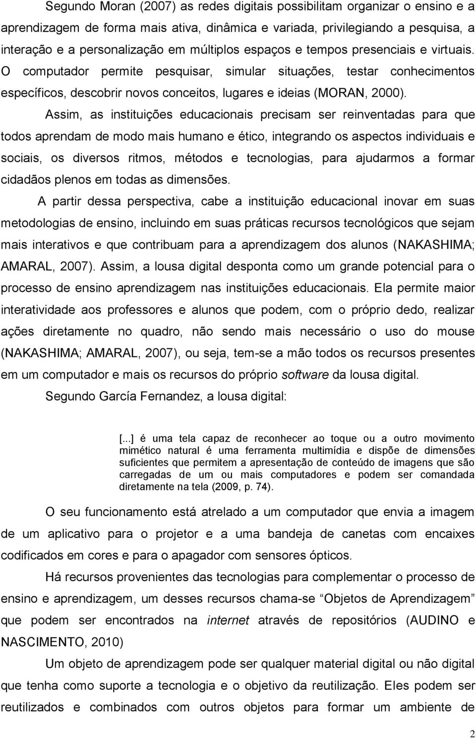 Assim, as instituições educacionais precisam ser reinventadas para que todos aprendam de modo mais humano e ético, integrando os aspectos individuais e sociais, os diversos ritmos, métodos e