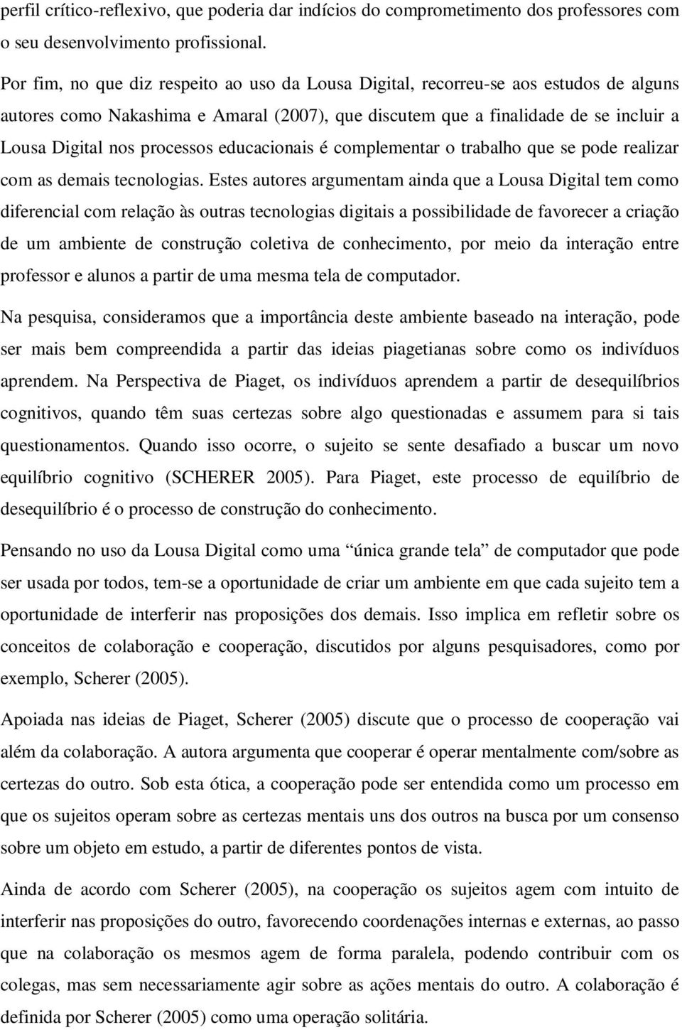 processos educacionais é complementar o trabalho que se pode realizar com as demais tecnologias.