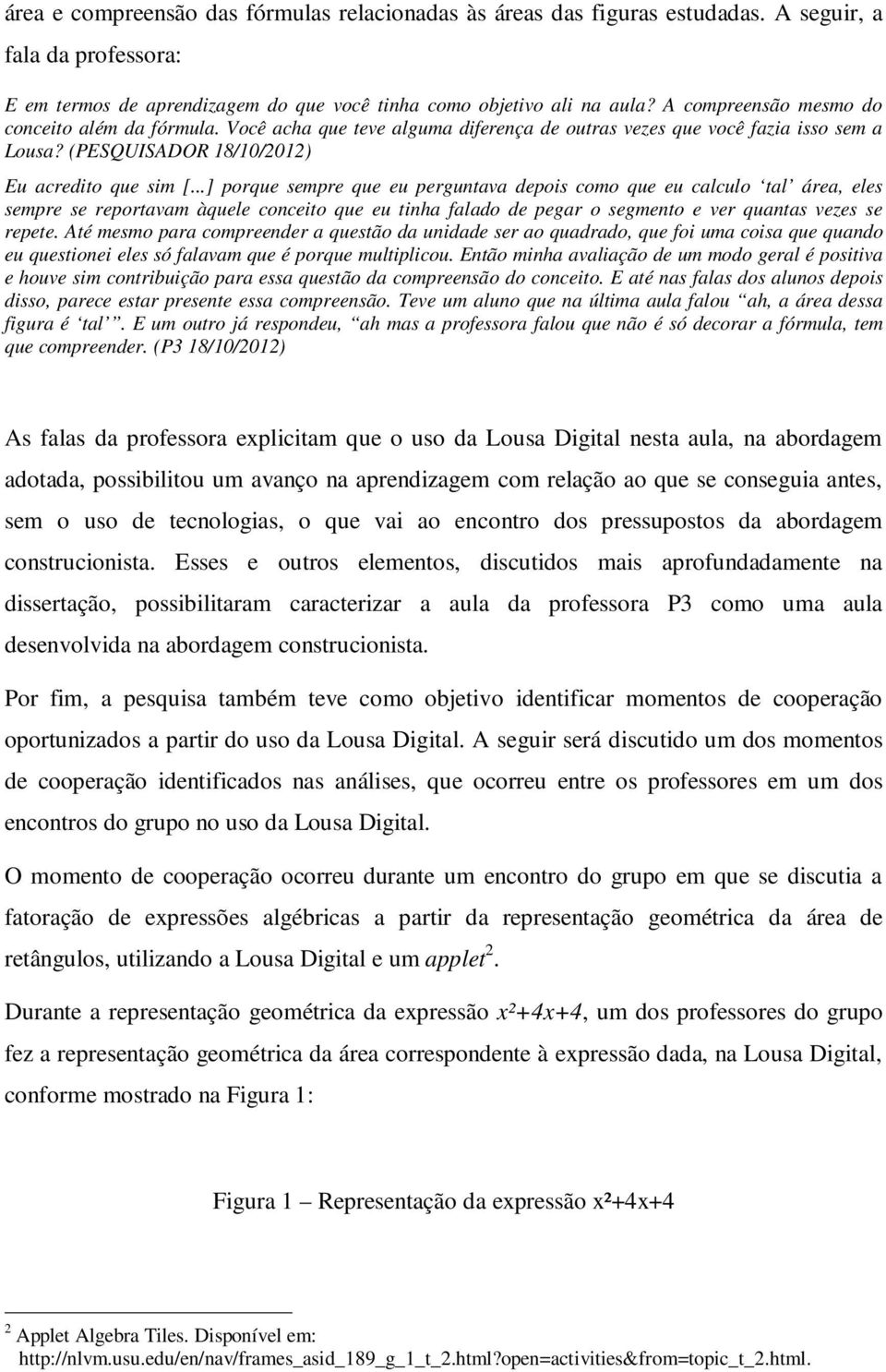 ..] porque sempre que eu perguntava depois como que eu calculo tal área, eles sempre se reportavam àquele conceito que eu tinha falado de pegar o segmento e ver quantas vezes se repete.