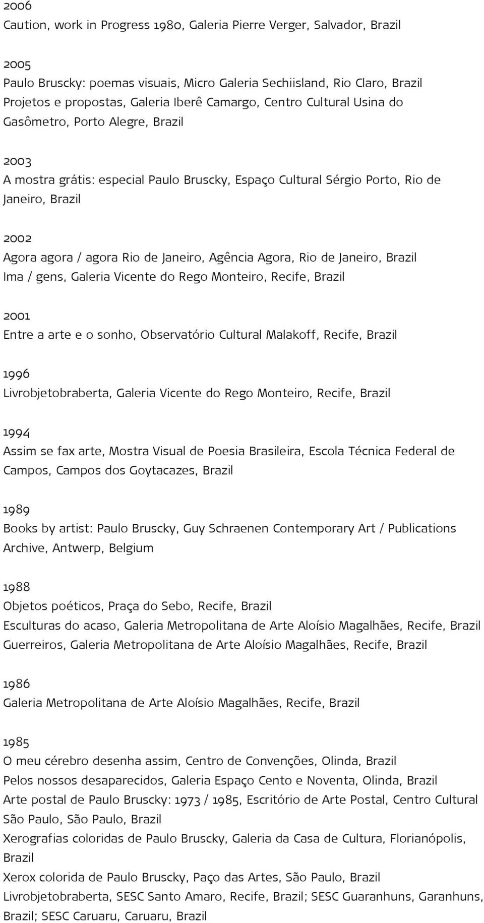 Janeiro, Ima / gens, Galeria Vicente do Rego Monteiro, Recife, 2001 Entre a arte e o sonho, Observatório Cultural Malakoff, Recife, 1996 Livrobjetobraberta, Galeria Vicente do Rego Monteiro, Recife,