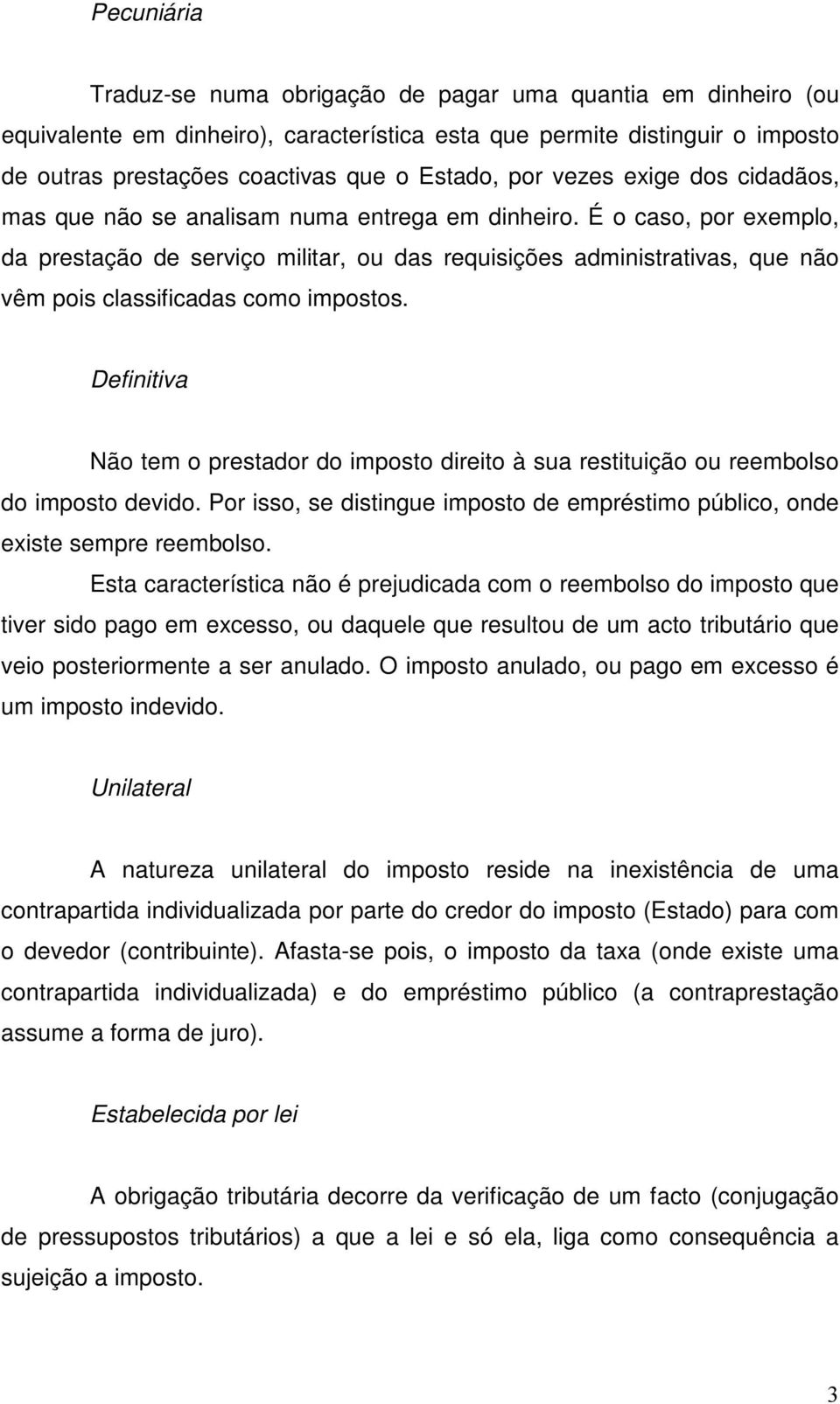 É o caso, por exemplo, da prestação de serviço militar, ou das requisições administrativas, que não vêm pois classificadas como impostos.