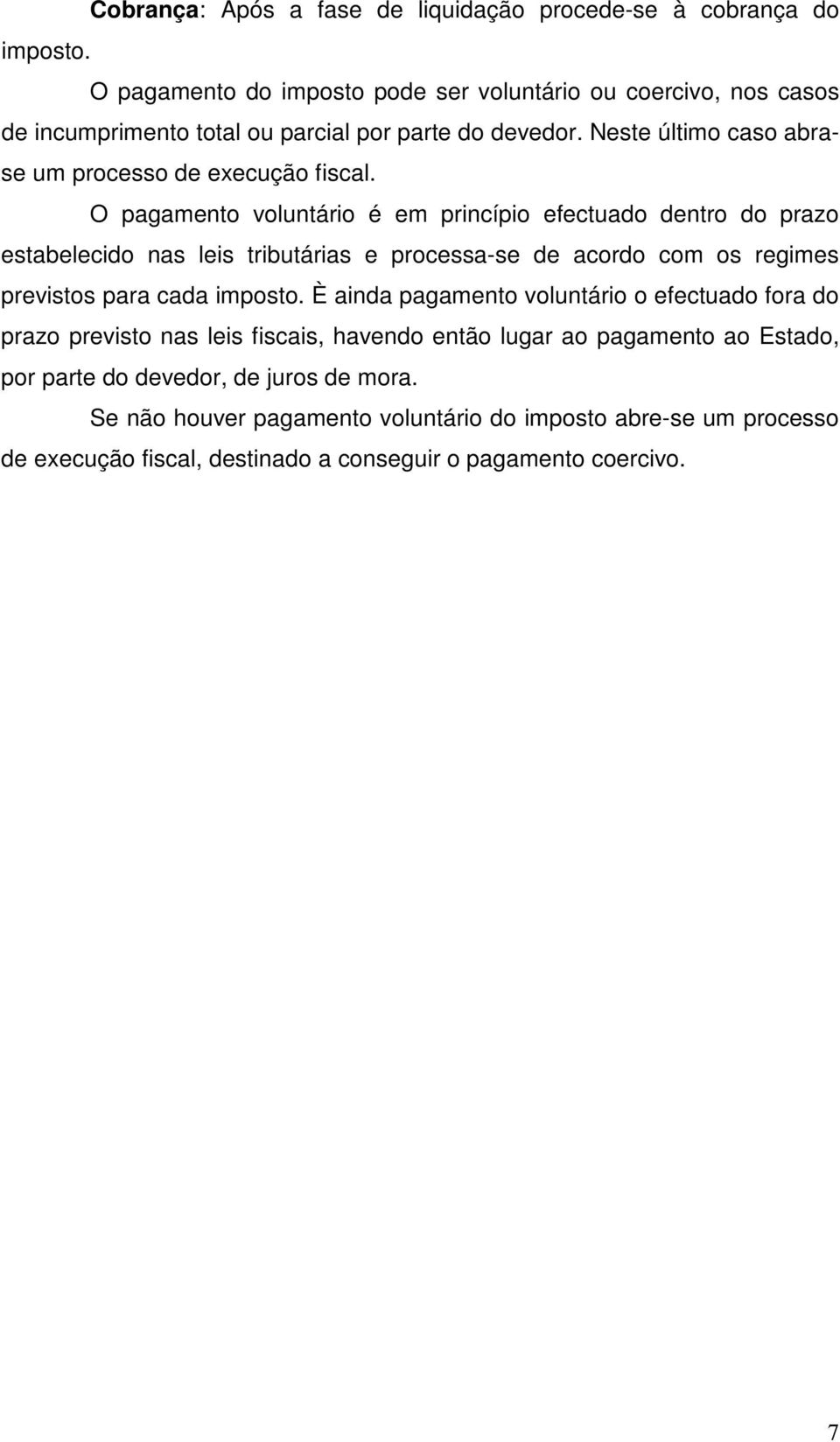 O pagamento voluntário é em princípio efectuado dentro do prazo estabelecido nas leis tributárias e processa-se de acordo com os regimes previstos para cada imposto.