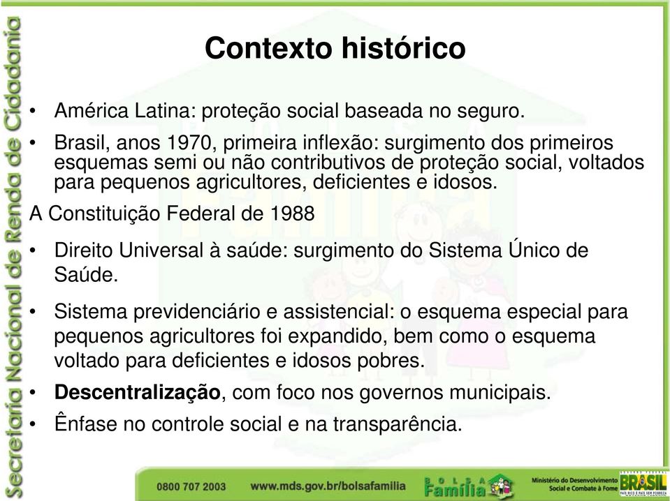 agricultores, deficientes e idosos. A Constituição Federal de 1988 Direito Universal à saúde: surgimento do Sistema Único de Saúde.