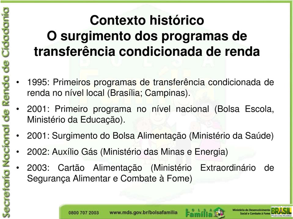 2001: Primeiro programa no nível nacional (Bolsa Escola, Ministério da Educação).