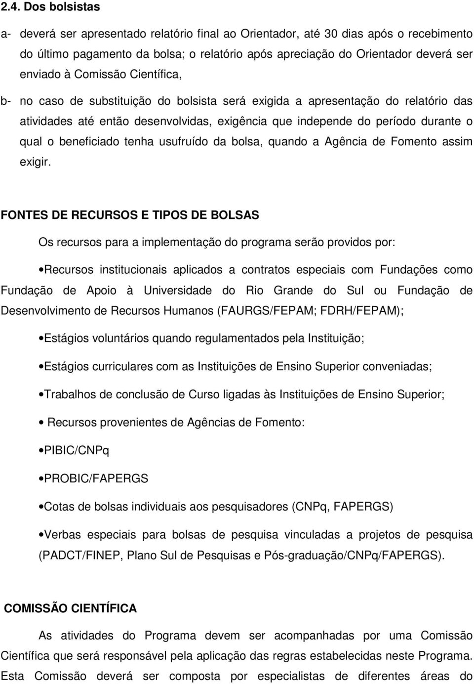 beneficiado tenha usufruído da bolsa, quando a Agência de Fomento assim exigir.