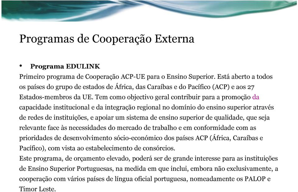 Tem como objectivo geral contribuir para a promoção da capacidade institucional e da integração regional no domínio do ensino superior através de redes de instituições, e apoiar um sistema de ensino