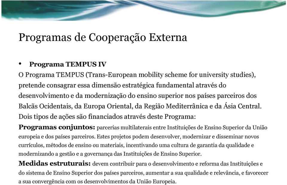 Dois tipos de ações são financiados através deste Programa: Programas conjuntos: parcerias multilaterais entre Instituições de Ensino Superior da União europeia e dos países parceiros.