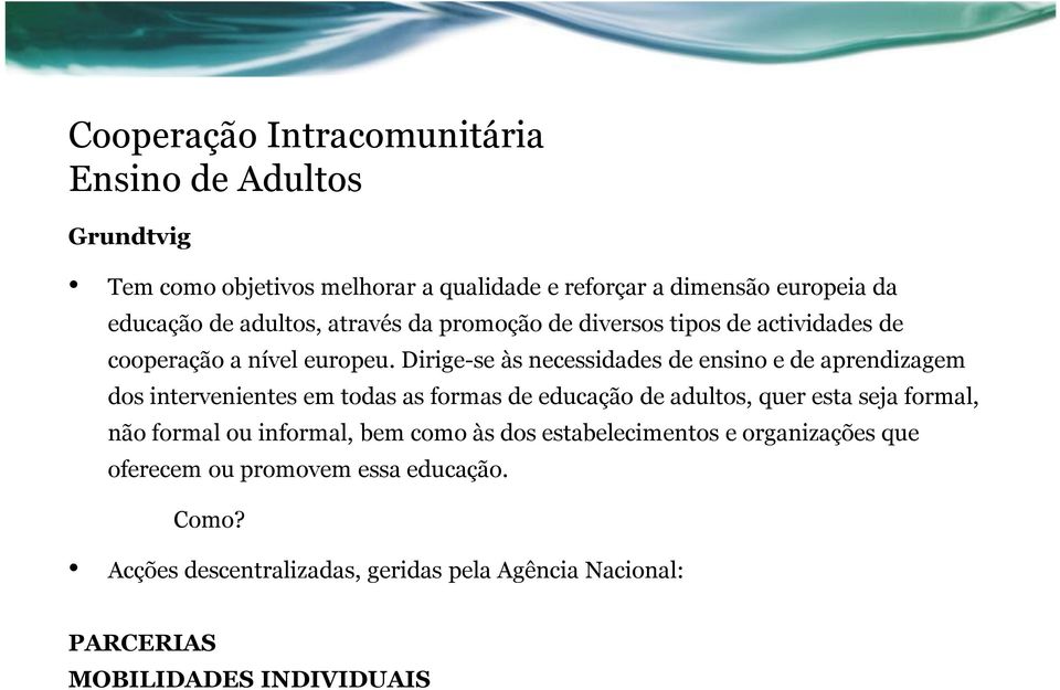 Dirige-se às necessidades de ensino e de aprendizagem dos intervenientes em todas as formas de educação de adultos, quer esta seja formal, não