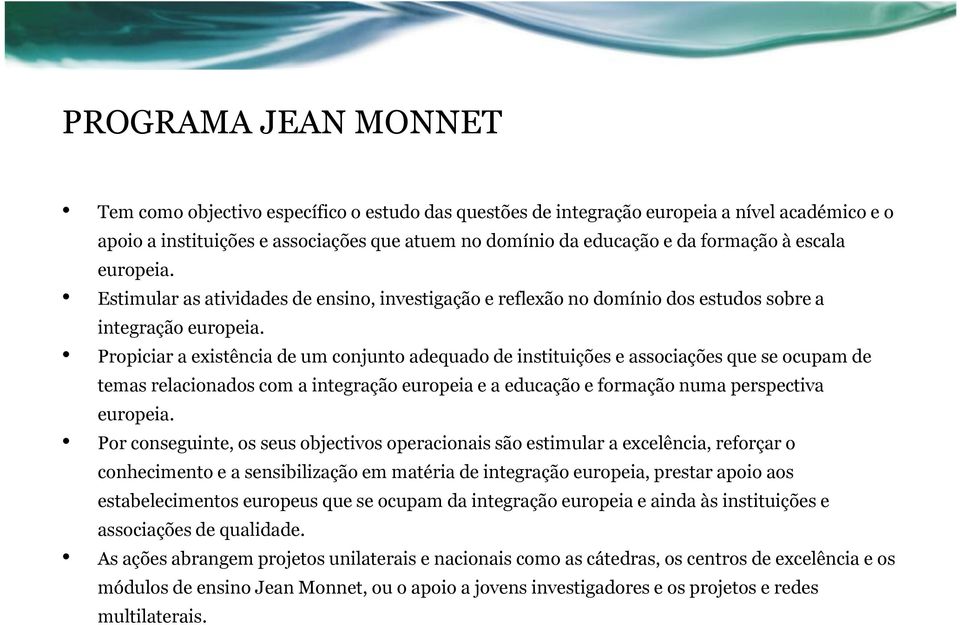 Propiciar a existência de um conjunto adequado de instituições e associações que se ocupam de temas relacionados com a integração europeia e a educação e formação numa perspectiva europeia.