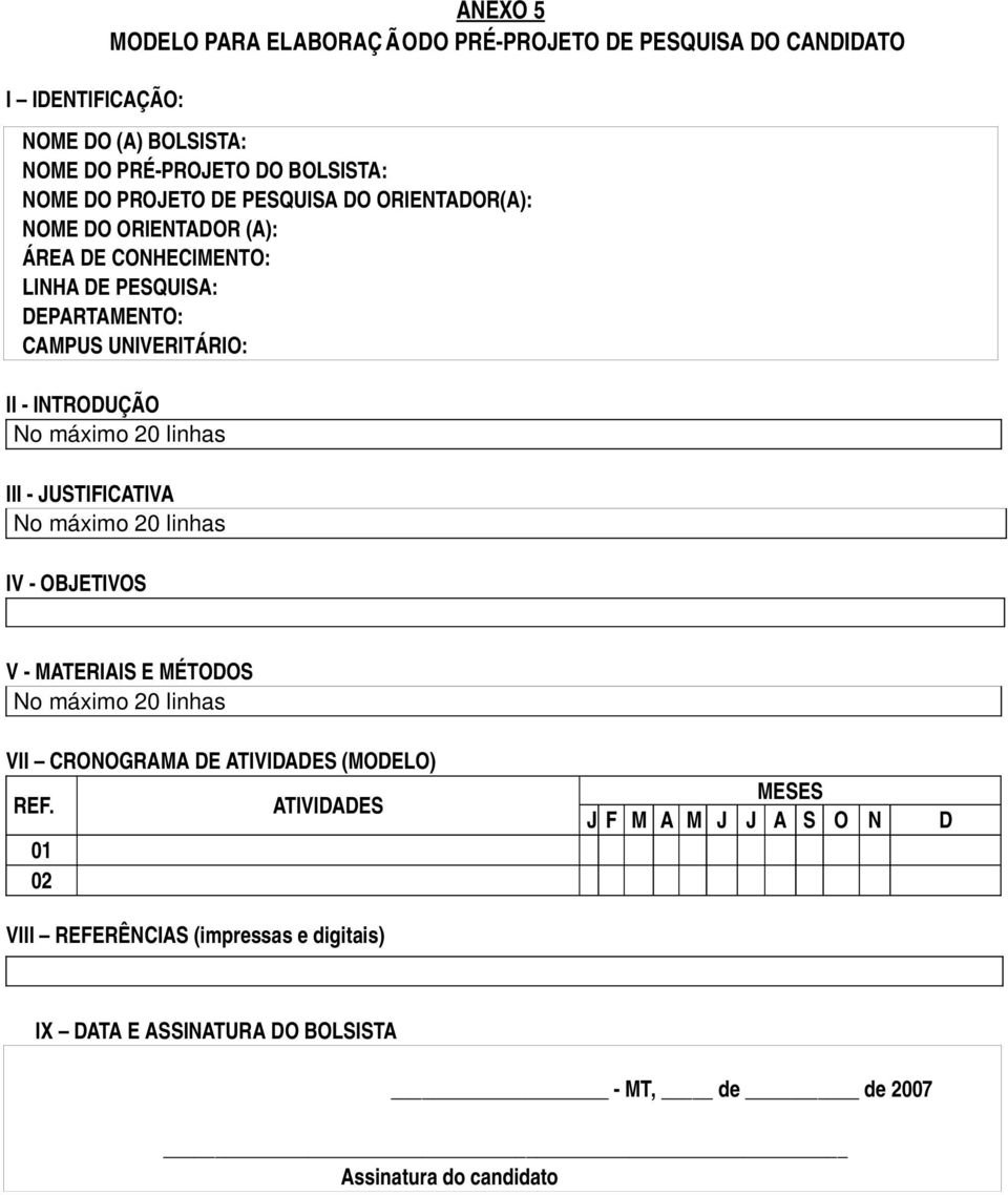 máximo 20 linhas III JUSTIFICATIVA No máximo 20 linhas IV OBJETIVOS V MATERIAIS E MÉTODOS No máximo 20 linhas VII CRONOGRAMA DE ATIVIDADES (MODELO) REF.