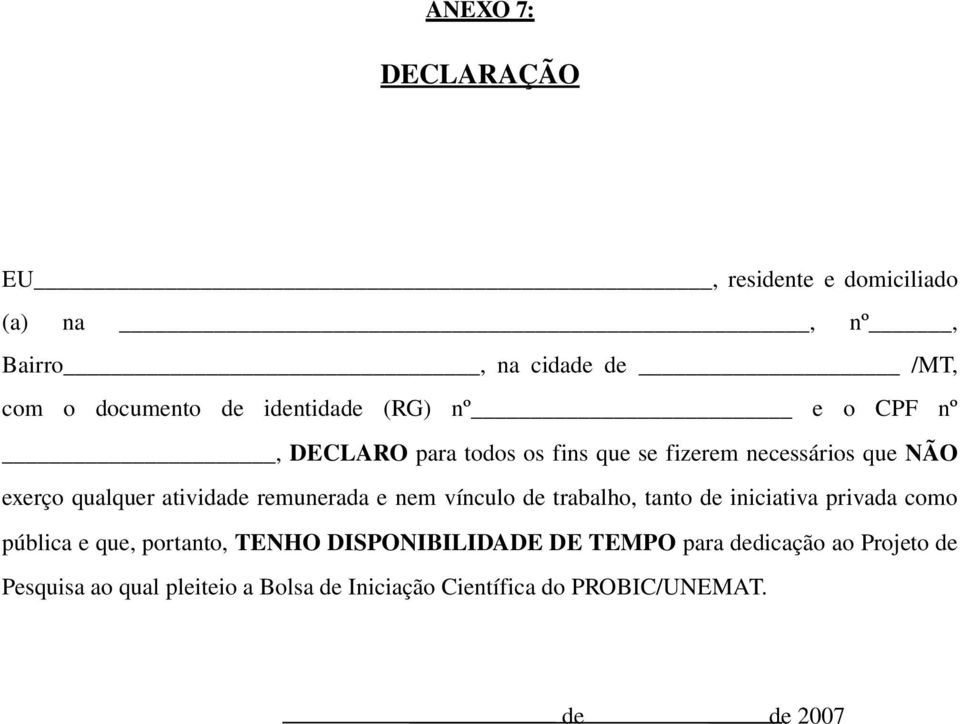 remunerada e nem vínculo de trabalho, tanto de iniciativa privada como pública e que, portanto, TENHO