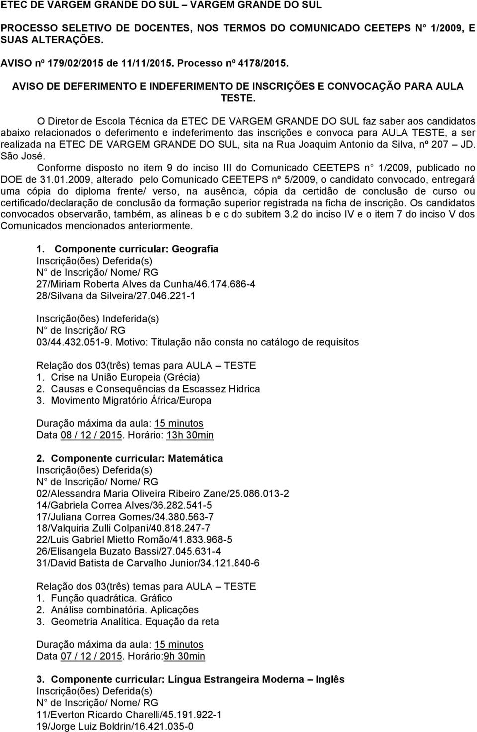 O Diretor de Escola Técnica da ETEC DE VARGEM GRANDE DO SUL faz saber aos candidatos abaixo relacionados o deferimento e indeferimento das inscrições e convoca para AULA TESTE, a ser realizada na