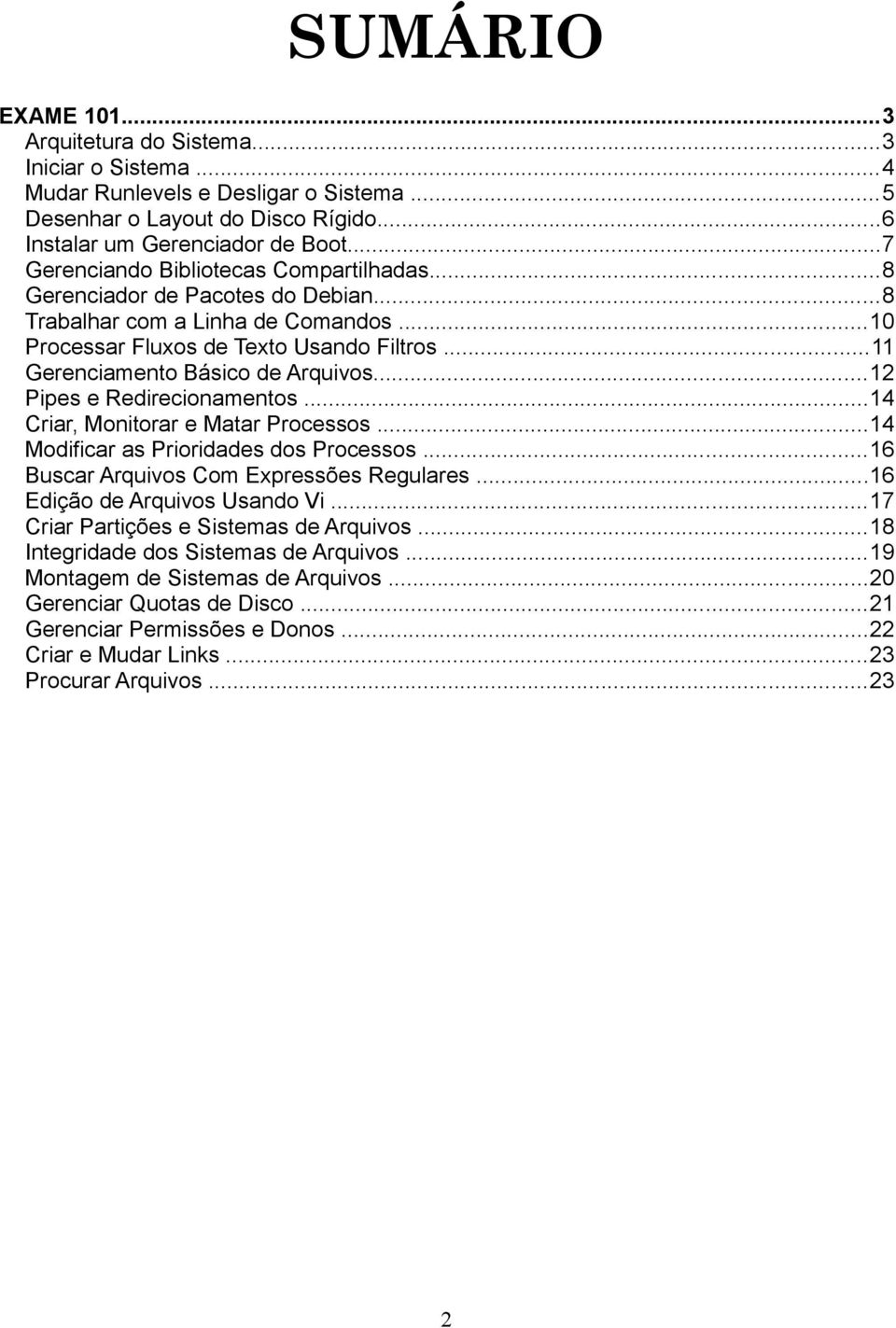 ..12 Pipes e Redirecionamentos...14 Criar, Monitorar e Matar Processos...14 Modificar as Prioridades dos Processos...16 Buscar Arquivos Com Expressões Regulares...16 Edição de Arquivos Usando Vi.