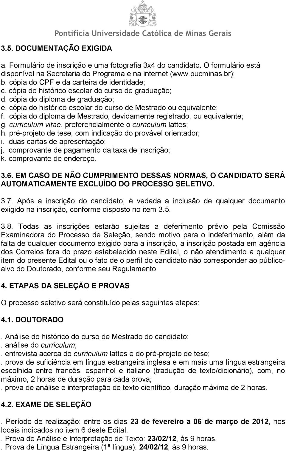 cópia do diploma de Mestrado, devidamente registrado, ou equivalente; g. curriculum vitae, preferencialmente o curriculum lattes; h. pré-projeto de tese, com indicação do provável orientador; i.