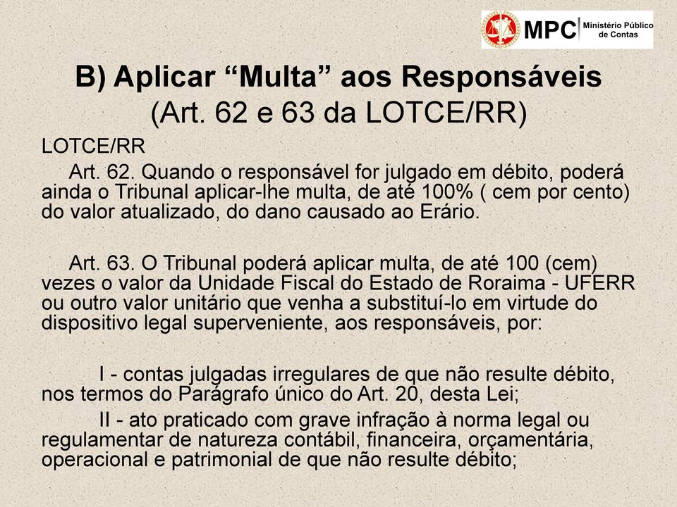 Quando o responsável for julgado em débito, poderá ainda o Tribunal aplicar-lhe multa, de até 100% ( cem por cento) do valor atualizado, do dano causado ao Erário. Art. 63.