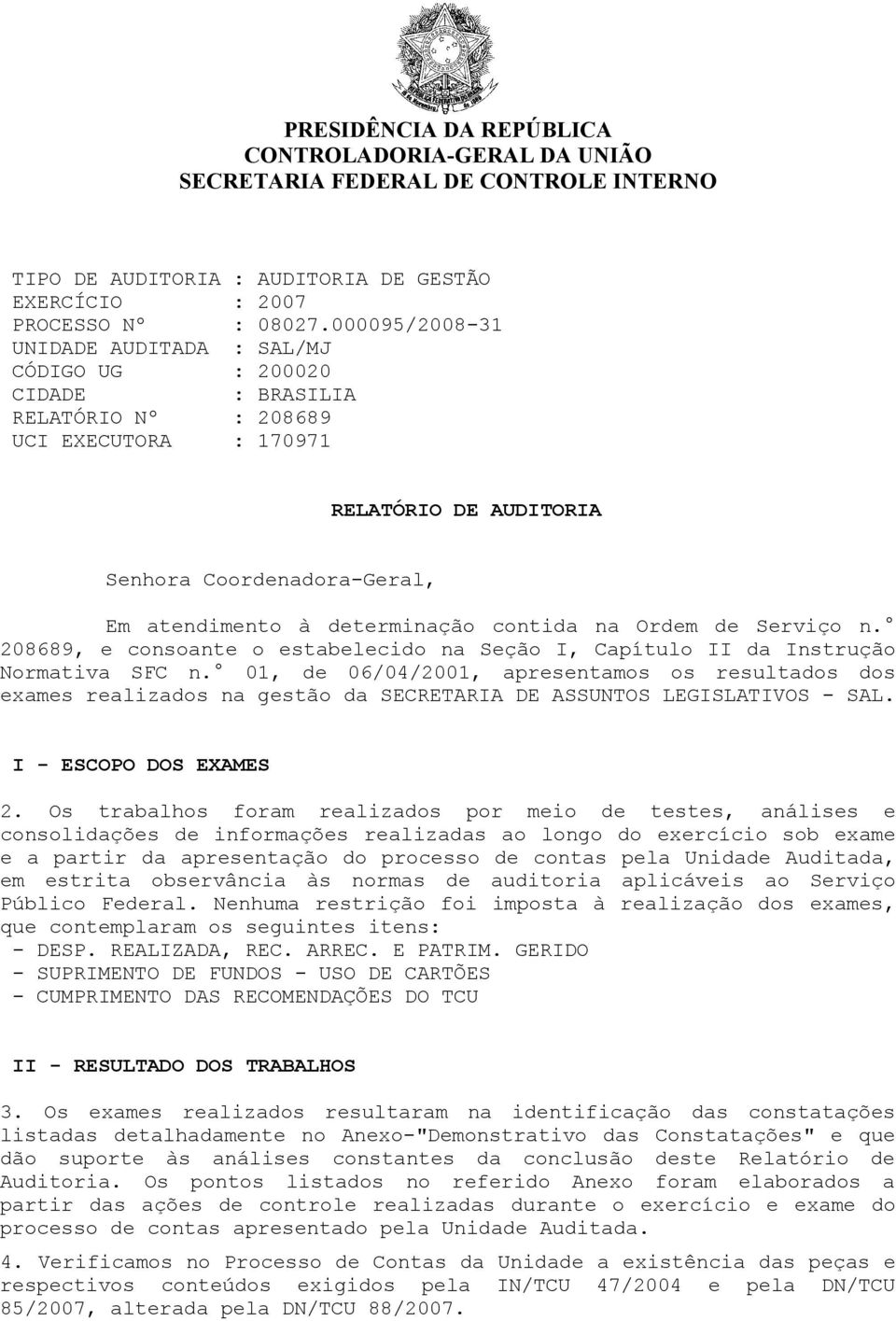 01, de 06/04/2001, apresentamos os resultados dos exames realizados na gestão da SECRETARIA DE ASSUNTOS LEGISLATIVOS - SAL. I - ESCOPO DOS EXAMES 2.