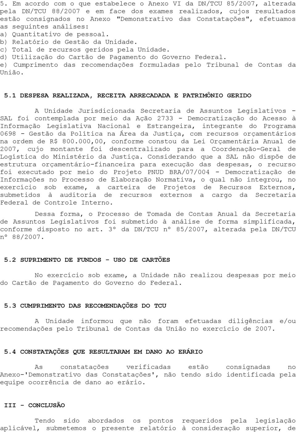 d) Utilização do Cartão de Pagamento do Governo Federal. e) Cumprimento das recomendações formuladas pelo Tribunal de Contas da União. 5.