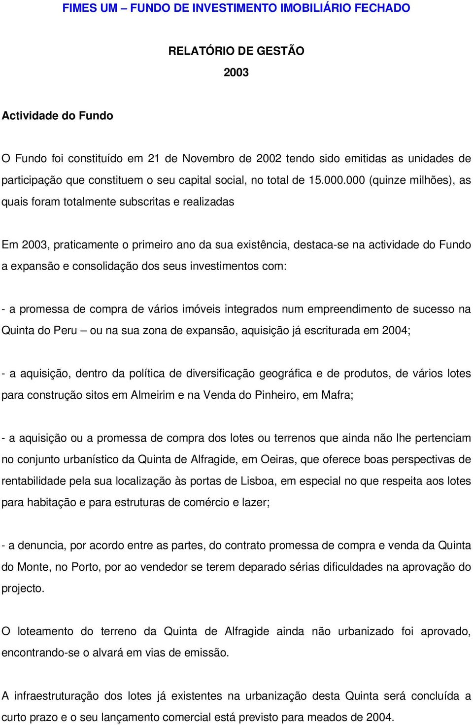 000 (quinze milhões), as quais foram totalmente subscritas e realizadas Em 2003, praticamente o primeiro ano da sua existência, destaca-se na actividade do Fundo a expansão e consolidação dos seus