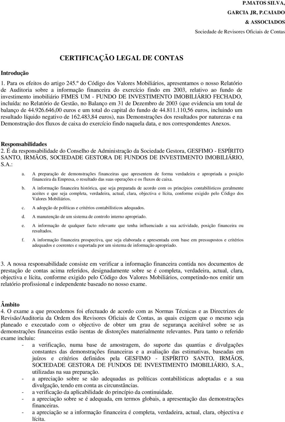 FUNDO DE INVESTIMENTO IMOBILIÁRIO FECHADO, incluída: no Relatório de Gestão, no Balanço em 31 de Dezembro de 2003 (que evidencia um total de balanço de 44.926.