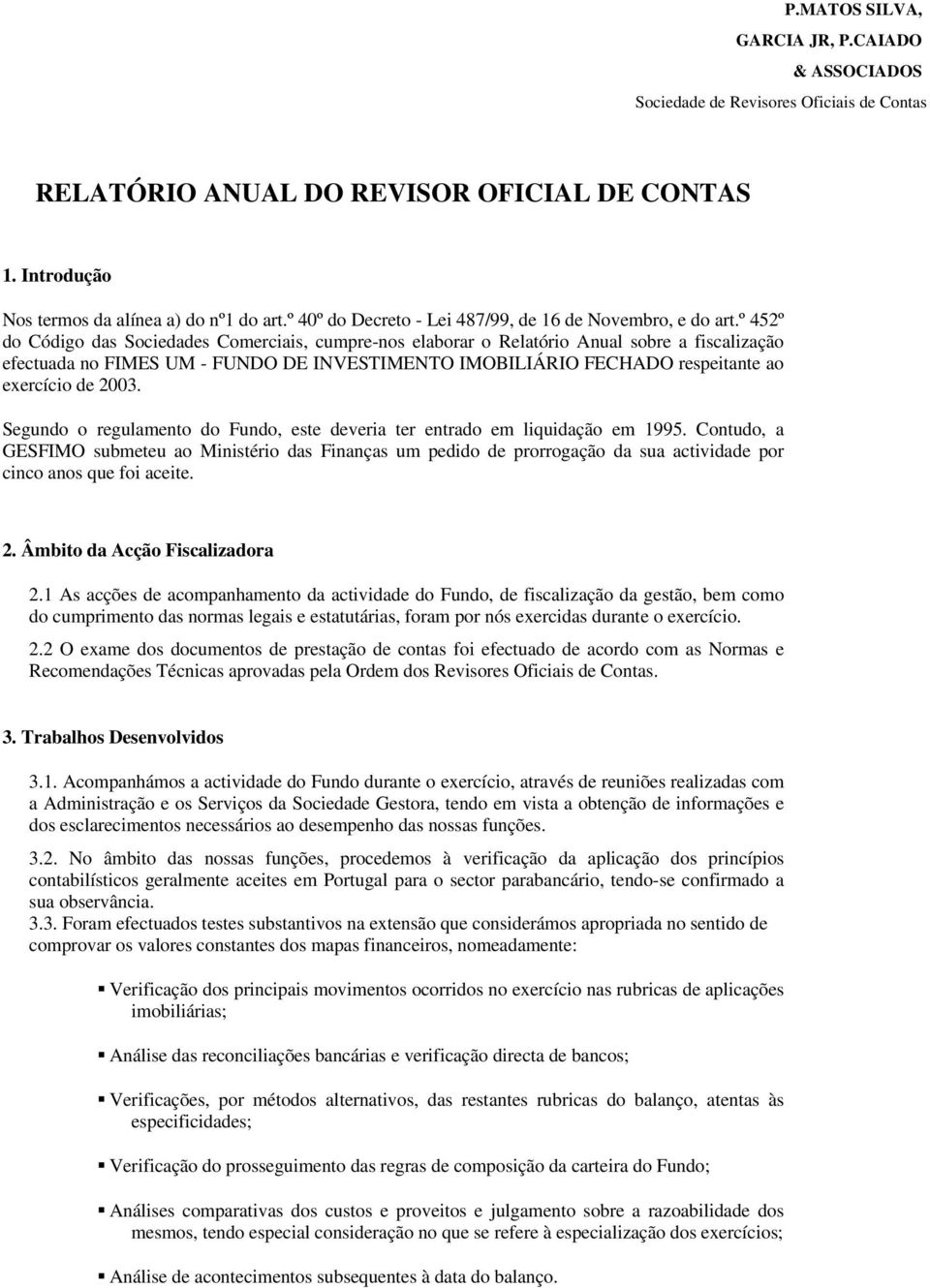 º 452º do Código das Sociedades Comerciais, cumpre-nos elaborar o Relatório Anual sobre a fiscalização efectuada no FIMES UM - FUNDO DE INVESTIMENTO IMOBILIÁRIO FECHADO respeitante ao exercício de