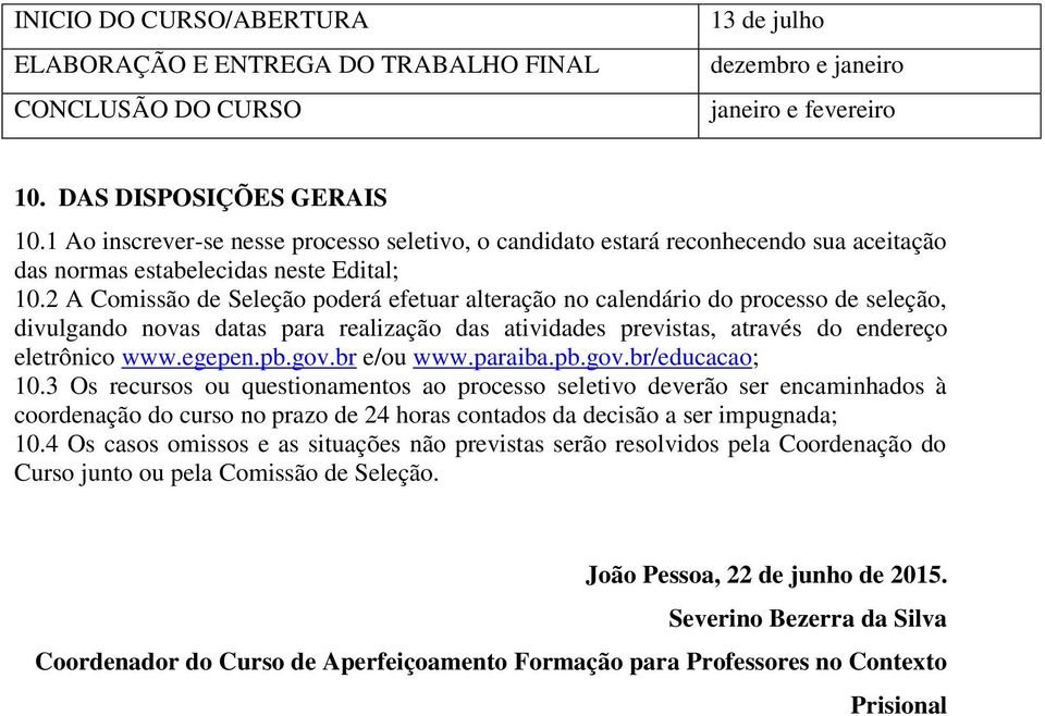 2 A Comissão de Seleção poderá efetuar alteração no calendário do processo de seleção, divulgando novas datas para realização das atividades previstas, através do endereço eletrônico www.egepen.pb.