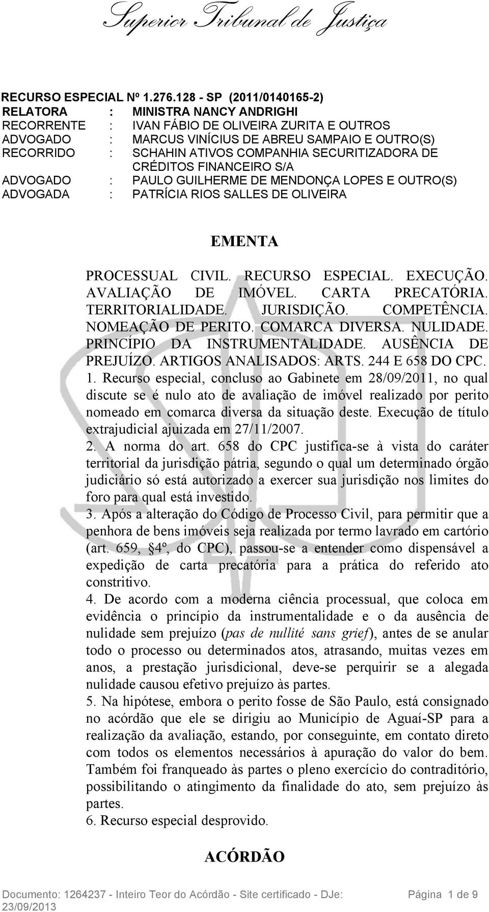 SECURITIZADORA DE CRÉDITOS FINANCEIRO S/A : PAULO GUILHERME DE MENDONÇA LOPES E OUTRO(S) ADVOGADA : PATRÍCIA RIOS SALLES DE OLIVEIRA EMENTA PROCESSUAL CIVIL. RECURSO ESPECIAL. EXECUÇÃO.