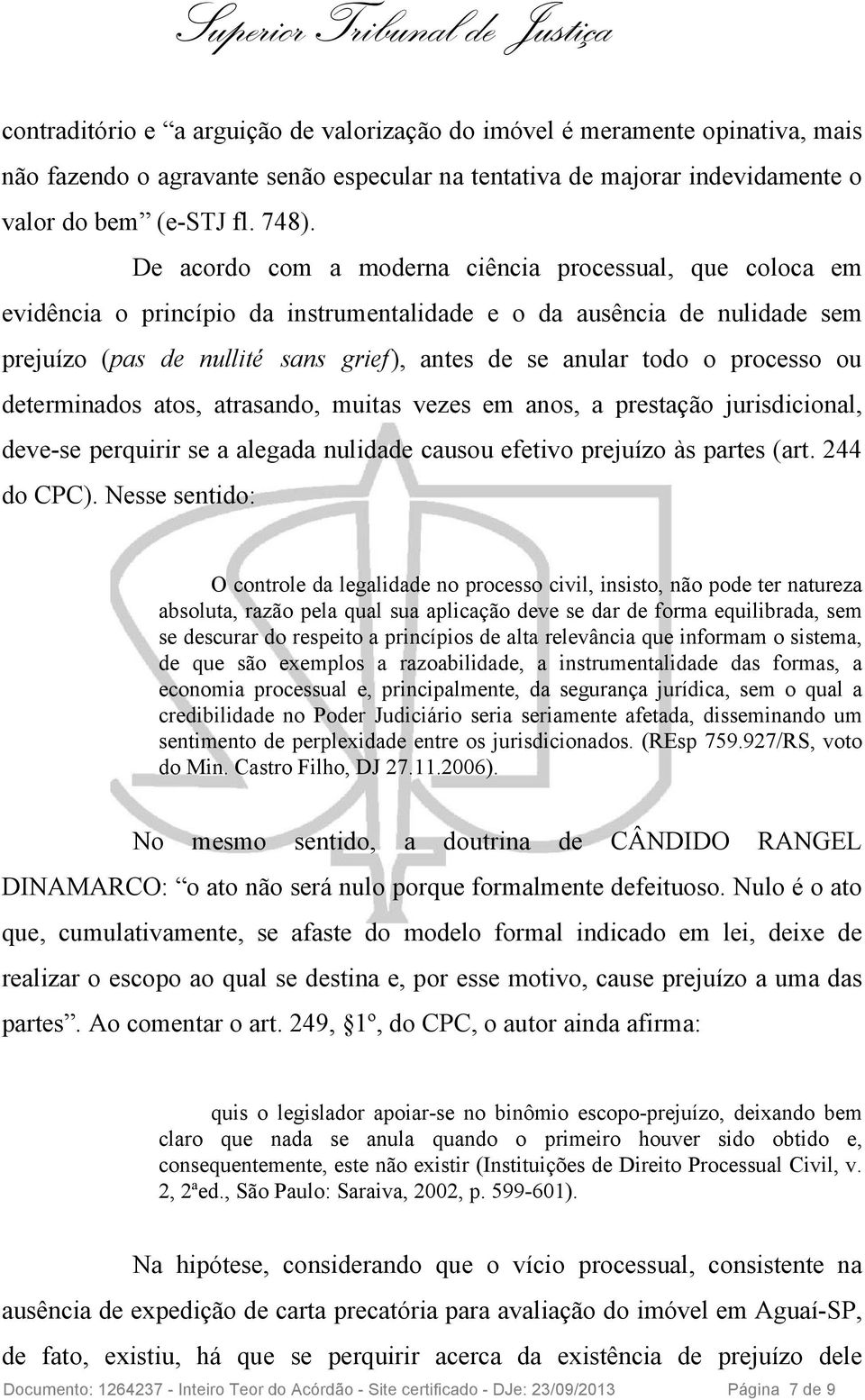 processo ou determinados atos, atrasando, muitas vezes em anos, a prestação jurisdicional, deve-se perquirir se a alegada nulidade causou efetivo prejuízo às partes (art. 244 do CPC).