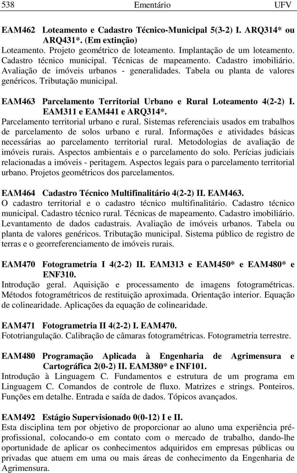 EAM463 Parcelamento Territorial Urbano e Rural Loteamento 4(2-2) I. EAM311 e EAM441 e ARQ314*. Parcelamento territorial urbano e rural.