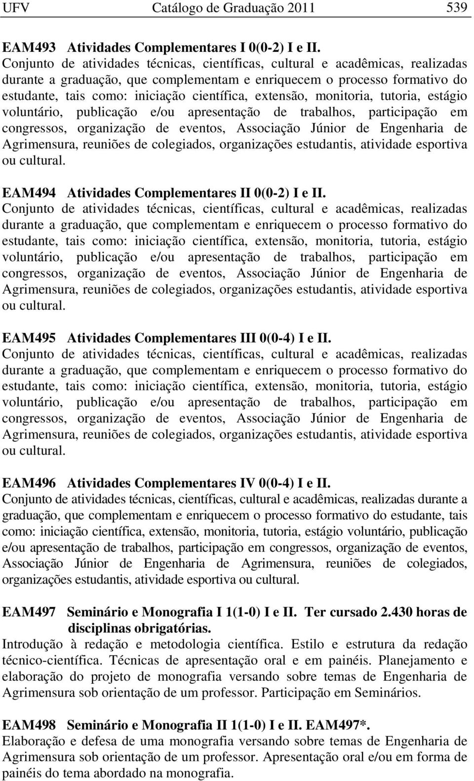 extensão, monitoria, tutoria, estágio voluntário, publicação e/ou apresentação de trabalhos, participação em congressos, organização de eventos, Associação Júnior de Engenharia de Agrimensura,