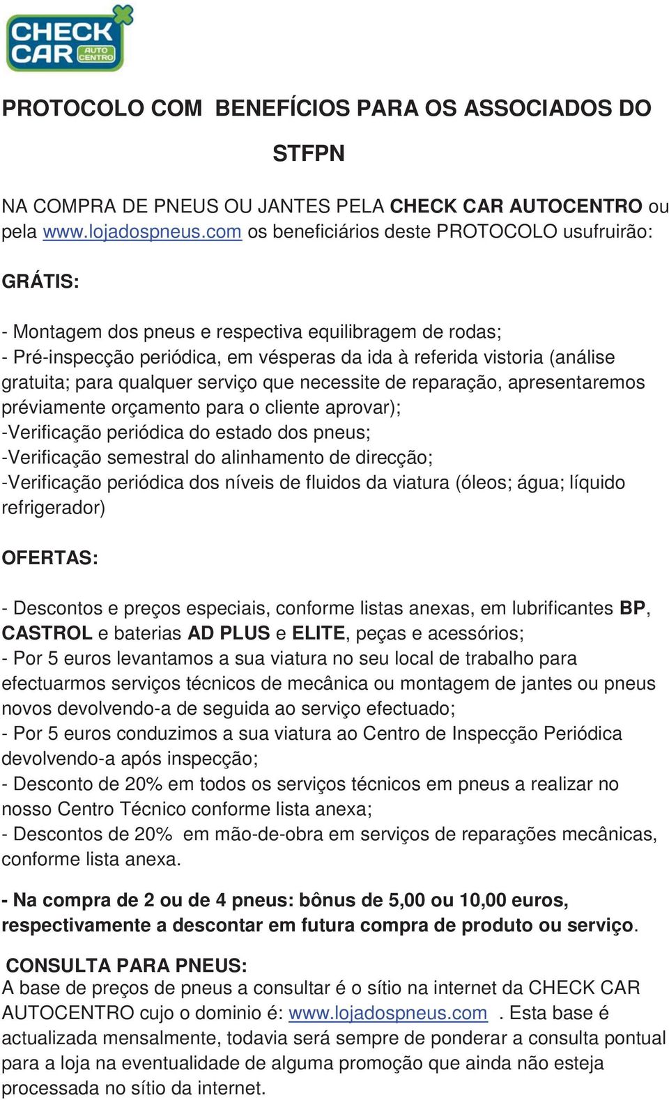 para qualquer serviço que necessite de reparação, apresentaremos préviamente orçamento para o cliente aprovar); -Verificação periódica do estado dos pneus; -Verificação semestral do alinhamento de