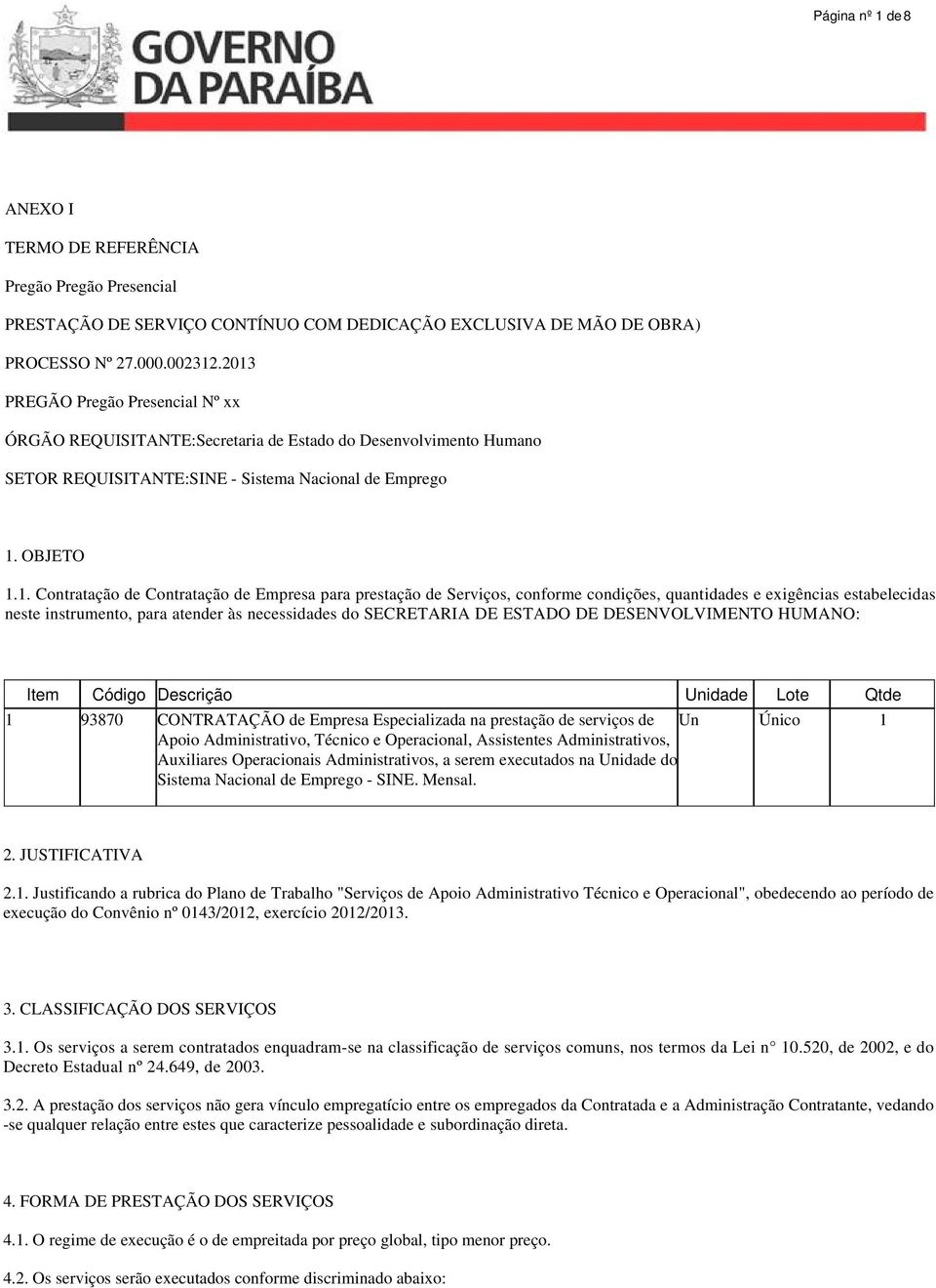 de Empresa para prestação de Serviços, conforme condições, quantidades e exigências estabelecidas neste instrumento, para atender às necessidades do SECRETARIA DE ESTADO DE DESENVOLVIMENTO HUMANO: