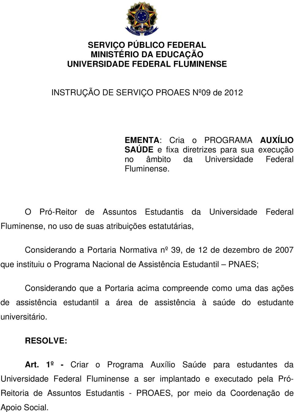 O Pró-Reitor de Assuntos Estudantis da Universidade Federal Fluminense, no uso de suas atribuições estatutárias, Considerando a Portaria Normativa nº 39, de 12 de dezembro de 2007 que instituiu o