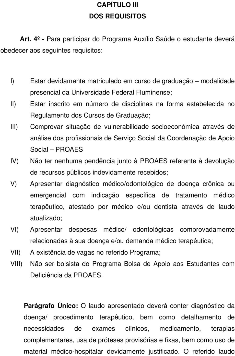 Federal Fluminense; II) Estar inscrito em número de disciplinas na forma estabelecida no Regulamento dos Cursos de Graduação; III) Comprovar situação de vulnerabilidade socioeconômica através de