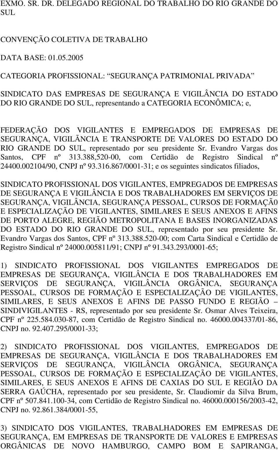 VIGILANTES E EMPREGADOS DE EMPRESAS DE SEGURANÇA, VIGILÃNCIA E TRANSPORTE DE VALORES DO ESTADO DO RIO GRANDE DO SUL, representado por seu presidente Sr. Evandro Vargas dos Santos, CPF nº 313.