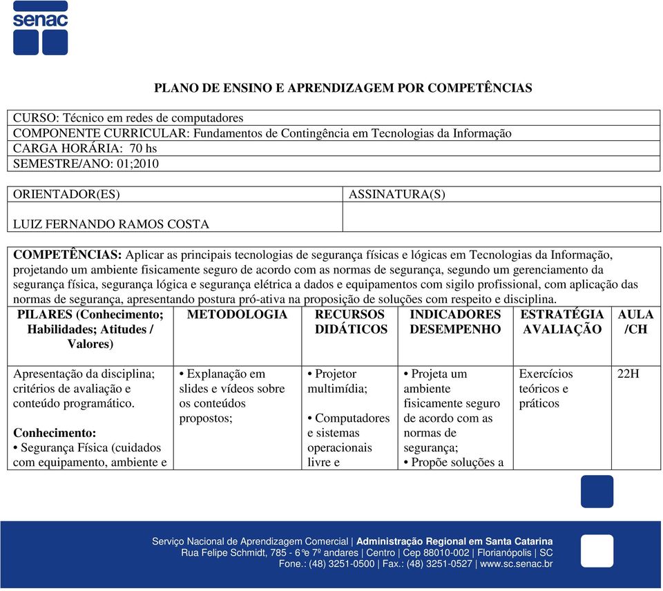 ambiente fisicamente seguro de acordo com as normas de segurança, segundo um gerenciamento da segurança física, segurança lógica e segurança elétrica a dados e equipamentos com sigilo profissional,