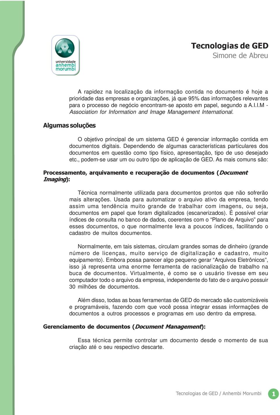 Algumas soluções O objetivo principal de um sistema GED é gerenciar informação contida em documentos digitais.