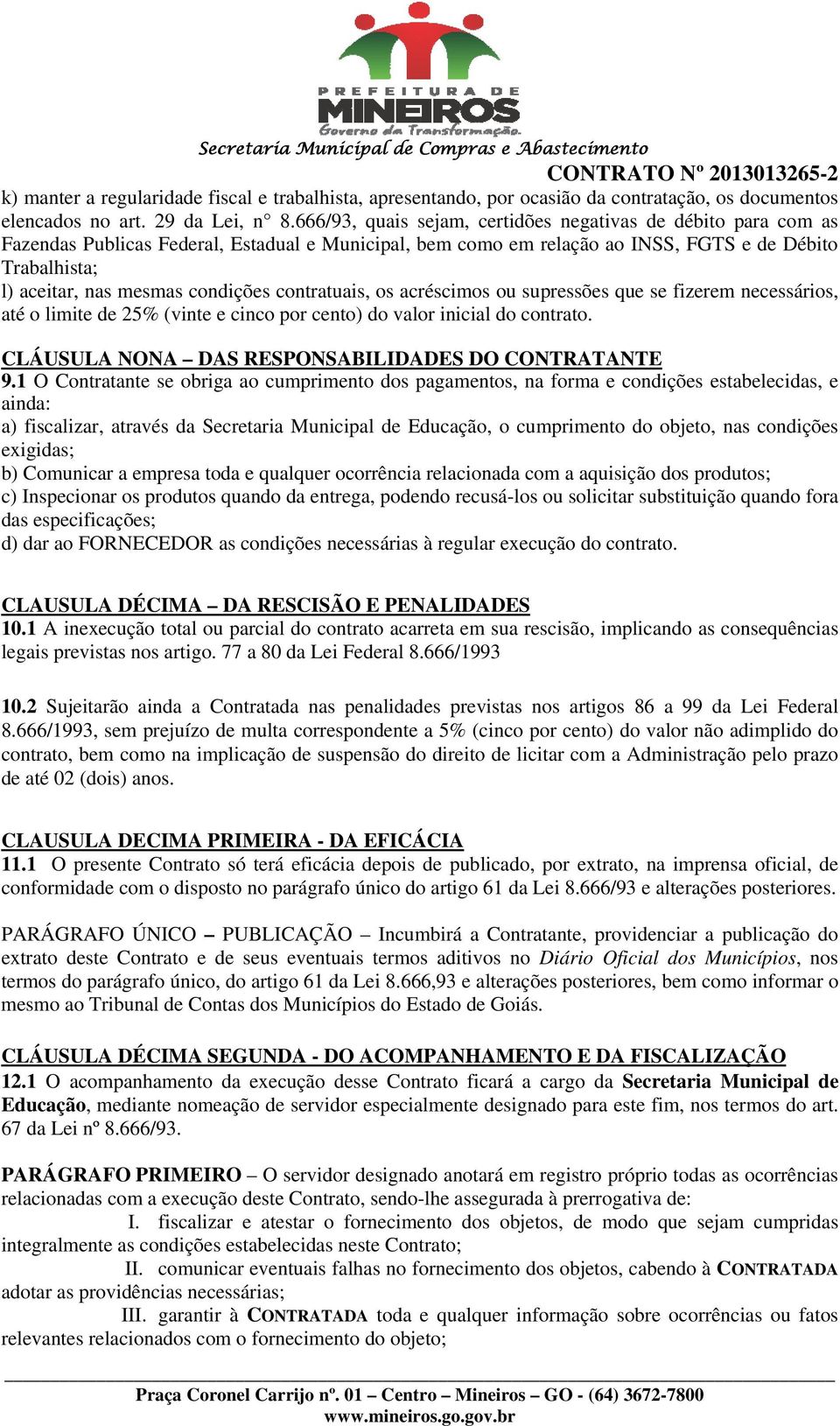 condições contratuais, os acréscimos ou supressões que se fizerem necessários, até o limite de 25% (vinte e cinco por cento) do valor inicial do contrato.