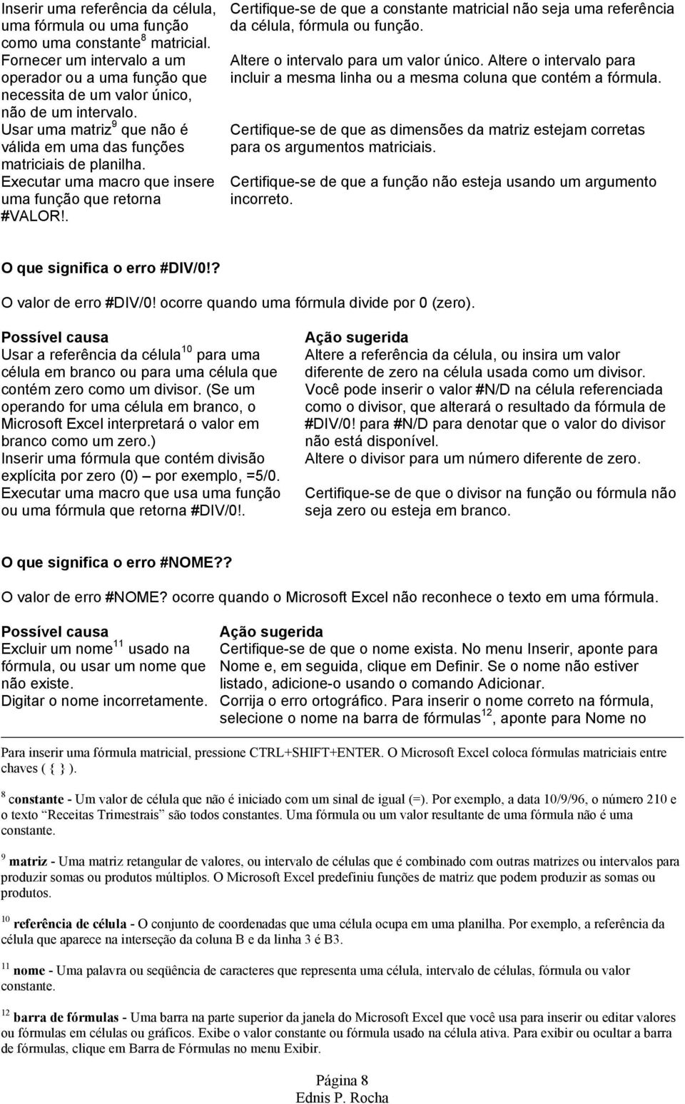 . Certifique-se de que a constante matricial não seja uma referência da célula, fórmula ou função. Altere o intervalo para um valor único.