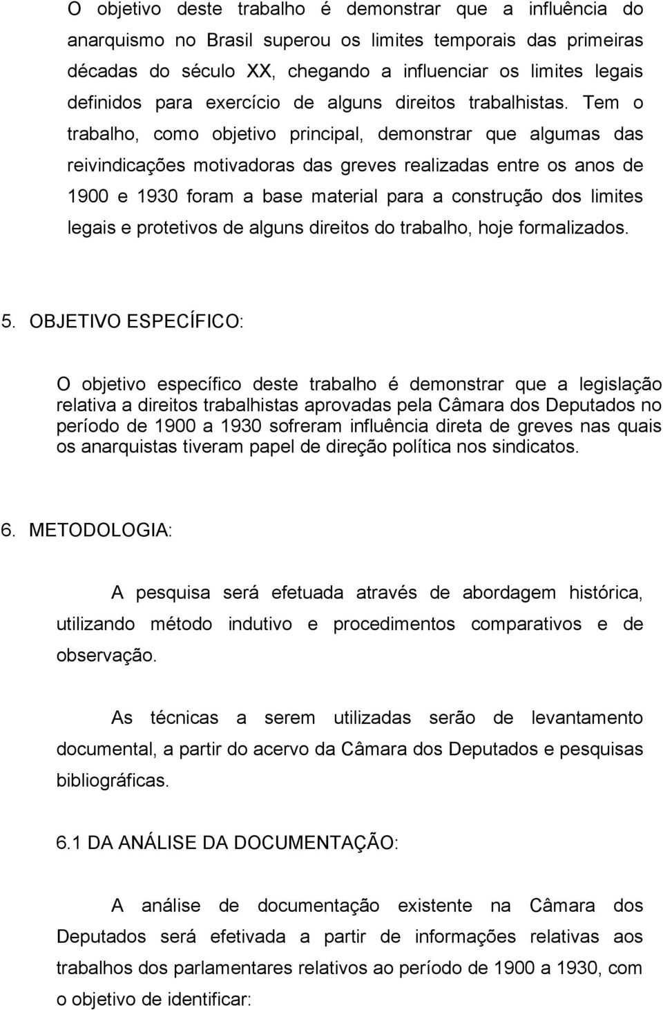 Tem o trabalho, como objetivo principal, demonstrar que algumas das reivindicações motivadoras das greves realizadas entre os anos de 1900 e 1930 foram a base material para a construção dos limites