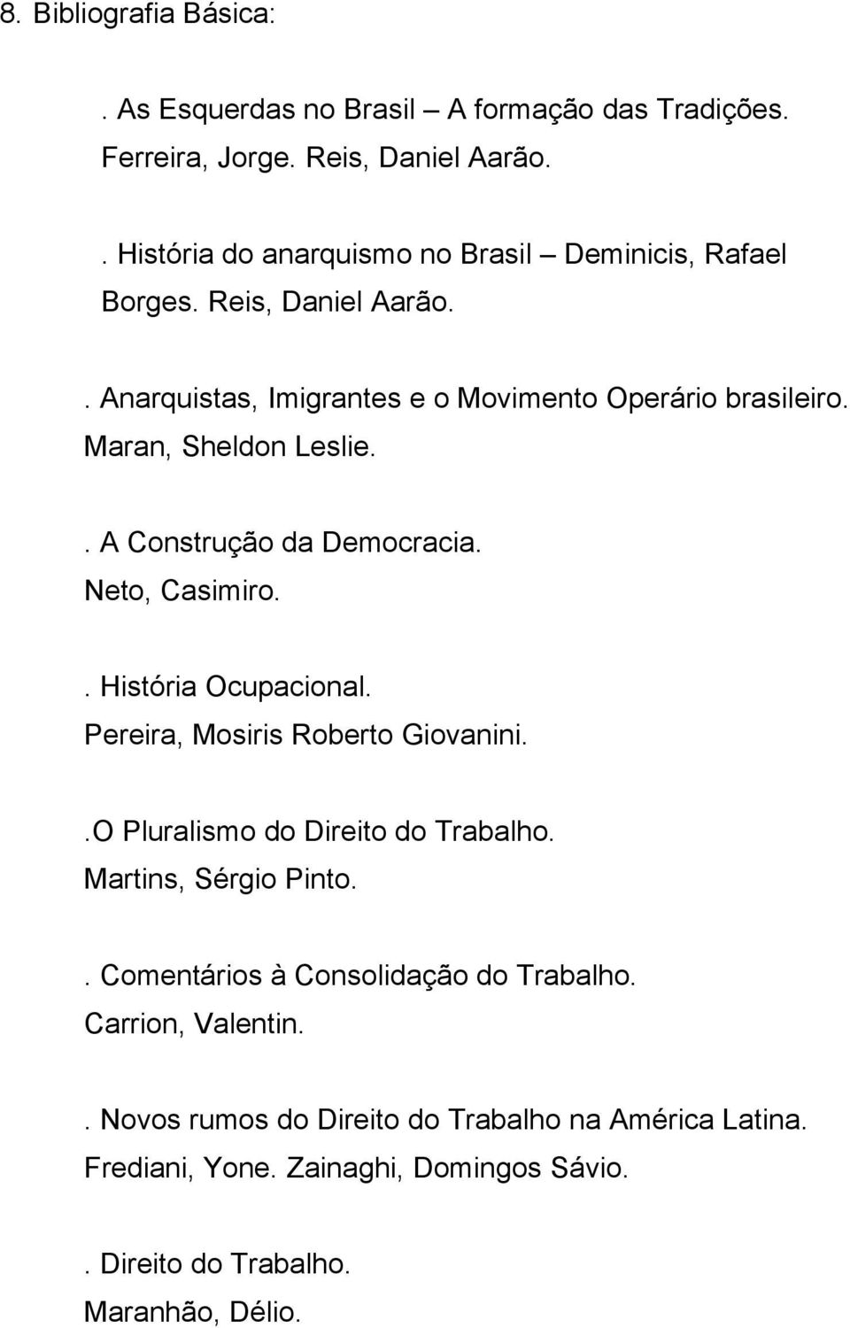 Maran, Sheldon Leslie.. A Construção da Democracia. Neto, Casimiro.. História Ocupacional. Pereira, Mosiris Roberto Giovanini.