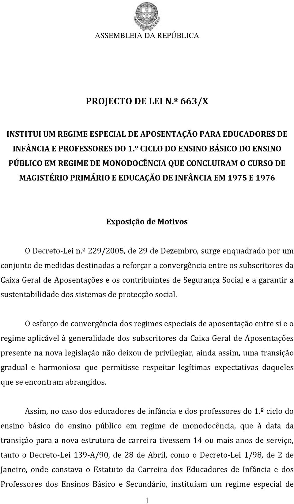 º 229/2005, de 29 de Dezembro, surge enquadrado por um conjunto de medidas destinadas a reforçar a convergência entre os subscritores da Caixa Geral de Aposentações e os contribuintes de Segurança