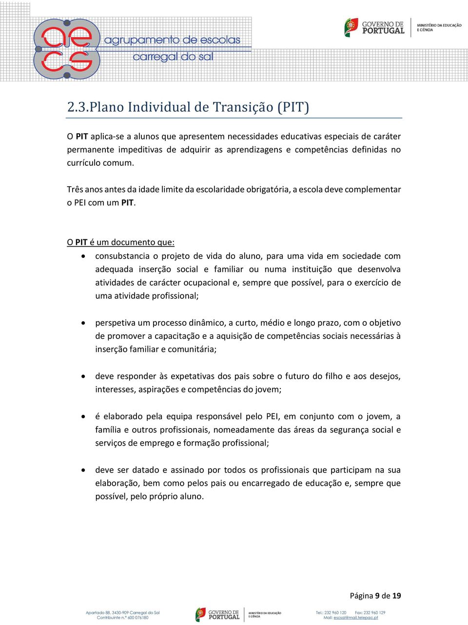 O PIT é um documento que: consubstancia o projeto de vida do aluno, para uma vida em sociedade com adequada inserção social e familiar ou numa instituição que desenvolva atividades de carácter